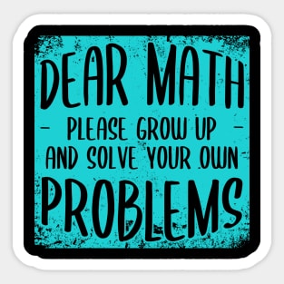 Dear Math Grow Up And Solve Your Own Problems Sticker